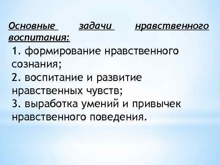 Основные задачи воспитания: нравственного 1. формирование нравственного сознания; 2. воспитание и развитие нравственных чувств;