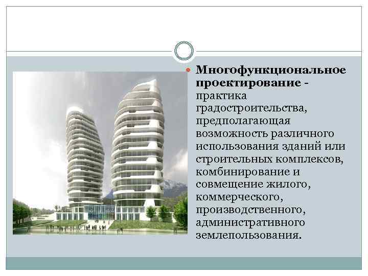  Многофункциональное проектирование - практика градостроительства, предполагающая возможность различного использования зданий или строительных комплексов,