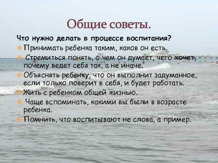 Общие советы. Что нужно делать в процессе воспитания? Принимать ребенка таким, каков он есть.