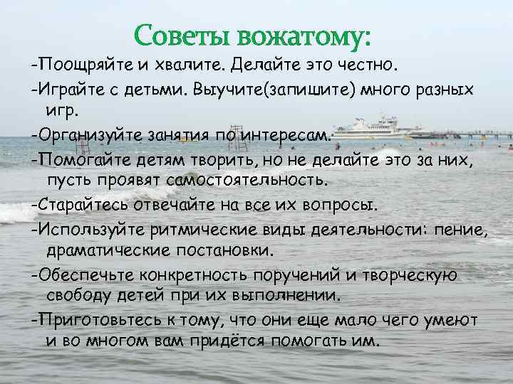 Советы вожатому: -Поощряйте и хвалите. Делайте это честно. -Играйте с детьми. Выучите(запишите) много разных