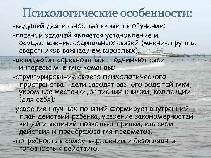 Психологические особенности: -ведущей деятельностью является обучение; -главной задачей является установление и осуществление социальных связей