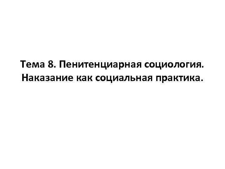 Тема 8. Пенитенциарная социология. Наказание как социальная практика. 