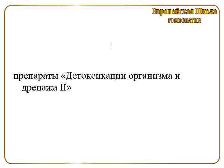 + препараты «Детоксикации организма и дренажа II» 