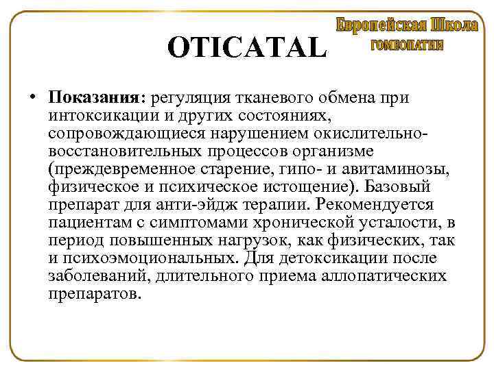 OTICATAL • Показания: регуляция тканевого обмена при интоксикации и других состояниях, сопровождающиеся нарушением окислительно