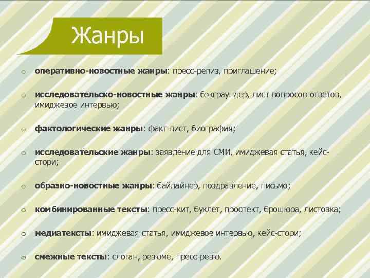 Жанры o оперативно-новостные жанры: пресс-релиз, приглашение; o исследовательско-новостные жанры: бэкграундер, лист вопросов-ответов, имиджевое интервью;
