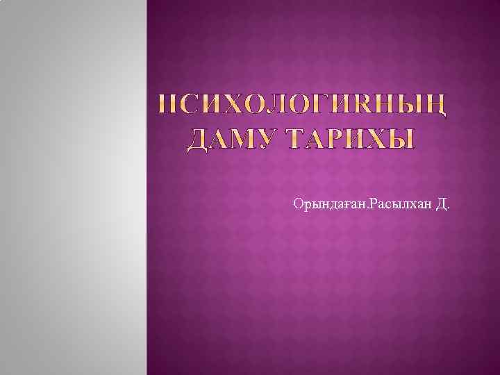 Орындаған. Расылхан Д. 