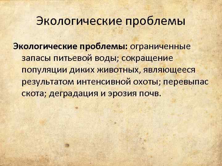 Экологические проблемы: ограниченные запасы питьевой воды; сокращение популяции диких животных, являющееся результатом интенсивной охоты;