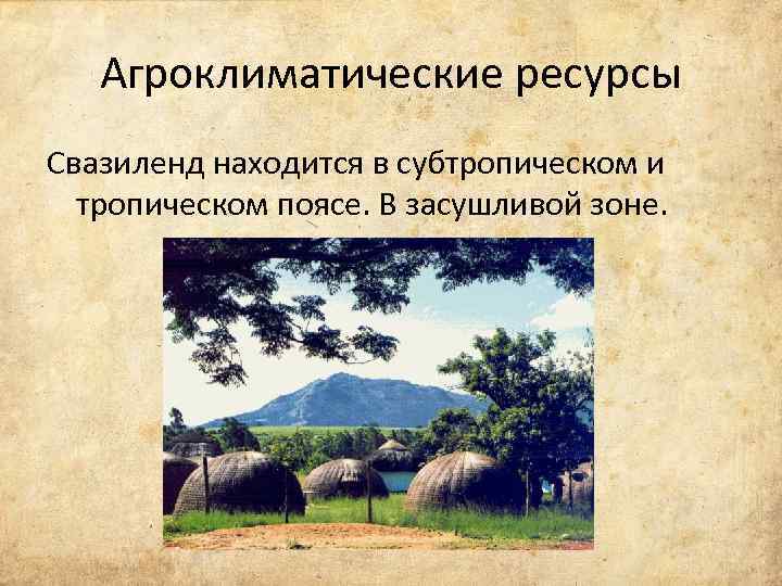 Агроклиматические ресурсы Свазиленд находится в субтропическом и тропическом поясе. В засушливой зоне. 