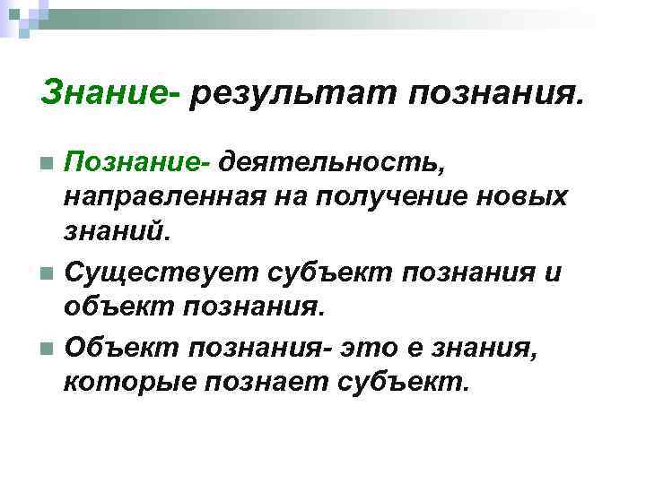 Знание- результат познания. Познание- деятельность, направленная на получение новых знаний. n Существует субъект познания