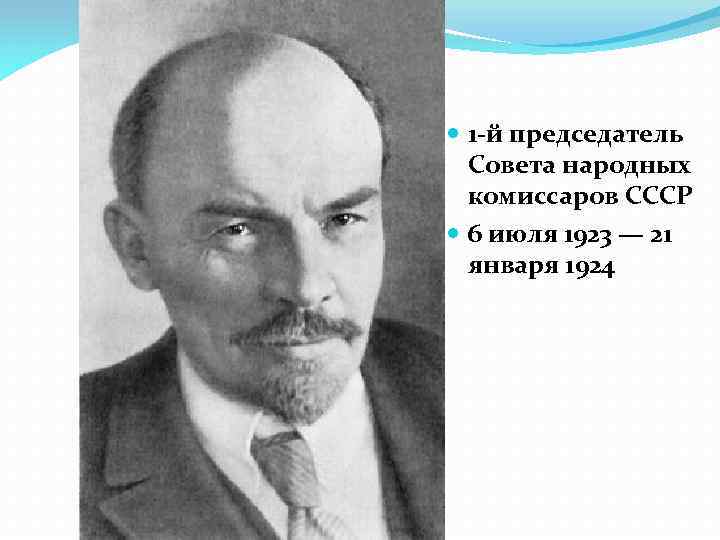  1 -й председатель Совета народных комиссаров СССР 6 июля 1923 — 21 января