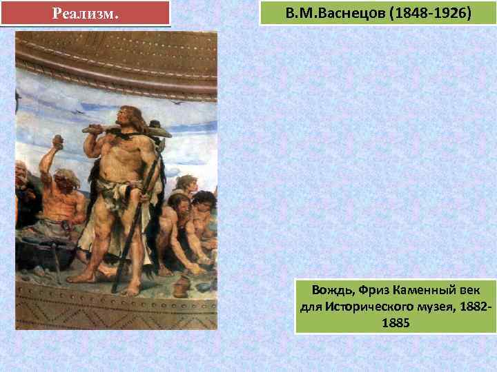 Реализм. В. М. Васнецов (1848 -1926) е Вождь, Фриз Каменный век для Исторического музея,