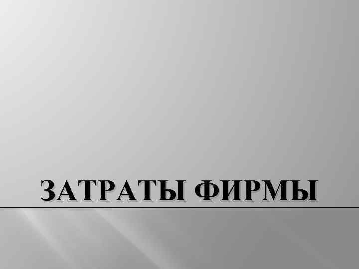 ЗАТРАТЫ ФИРМЫ 