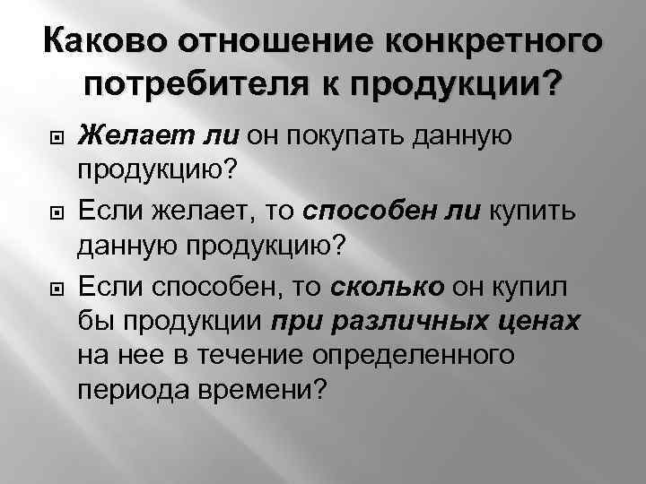 Каково отношение конкретного потребителя к продукции? Желает ли он покупать данную продукцию? Если желает,