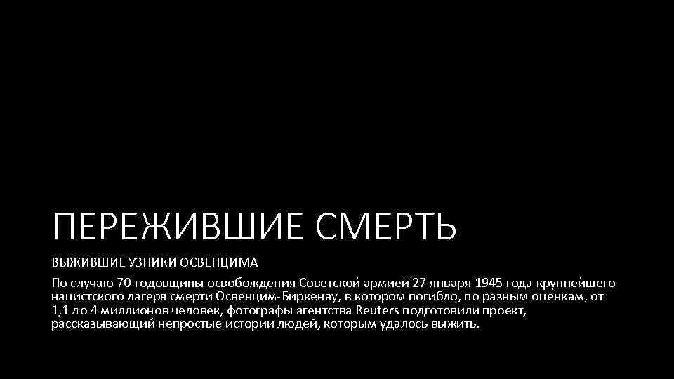 ПЕРЕЖИВШИЕ СМЕРТЬ ВЫЖИВШИЕ УЗНИКИ ОСВЕНЦИМА По случаю 70 -годовщины освобождения Советской армией 27 января