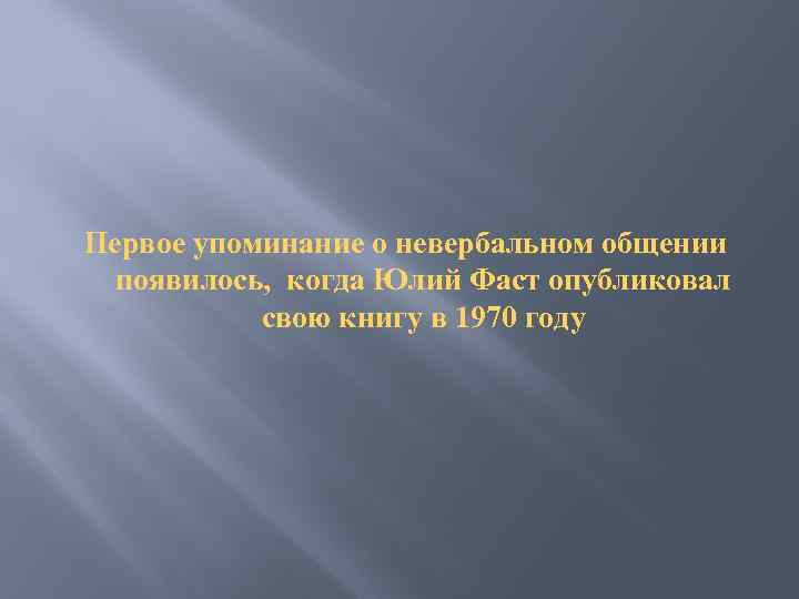 Первое упоминание о невербальном общении появилось, когда Юлий Фаст опубликовал свою книгу в 1970