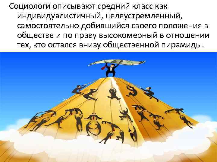 Cоциологи описывают средний класс как индивидуалистичный, целеустремленный, самостоятельно добившийся своего положения в обществе и