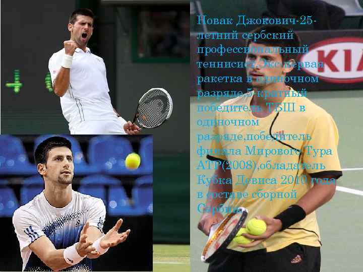 Новак Джокович-25 летний сербский профессиональный теннисист. Экс-первая ракетка в одиночном разряде, 5 -кратный победитель
