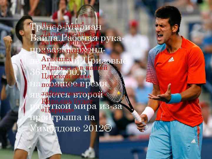 Пока, Новак! Тренер-Мариан Далее предлагаю Вайда. Рабочая рукавашему вниманию правая, форхендмилую польку. Агнешка двуручный.