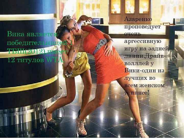 Вика является победительницей 1 ТБШ(2012), имеет 12 титулов WTA. Азаренко проповедует очень аргессивную игру