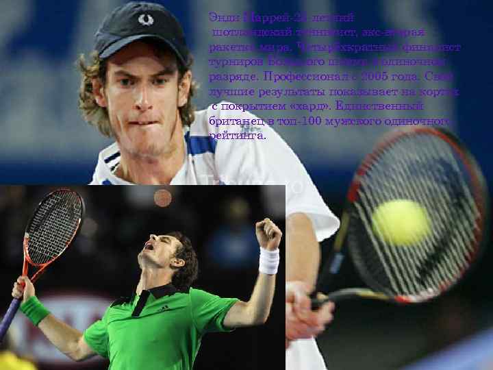 Энди Маррей-25 -летний шотландский теннисист, экс-вторая ракетка мира. Четырёхкратный финалист турниров Большого шлема в