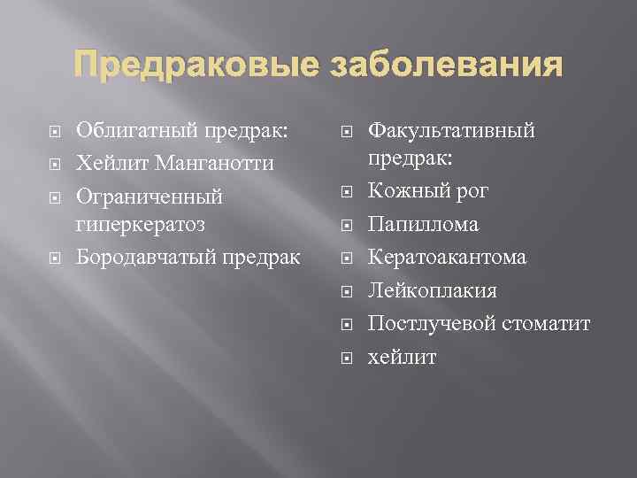 Предраковые заболевания Облигатный предрак: Хейлит Манганотти Ограниченный гиперкератоз Бородавчатый предрак Факультативный предрак: Кожный рог