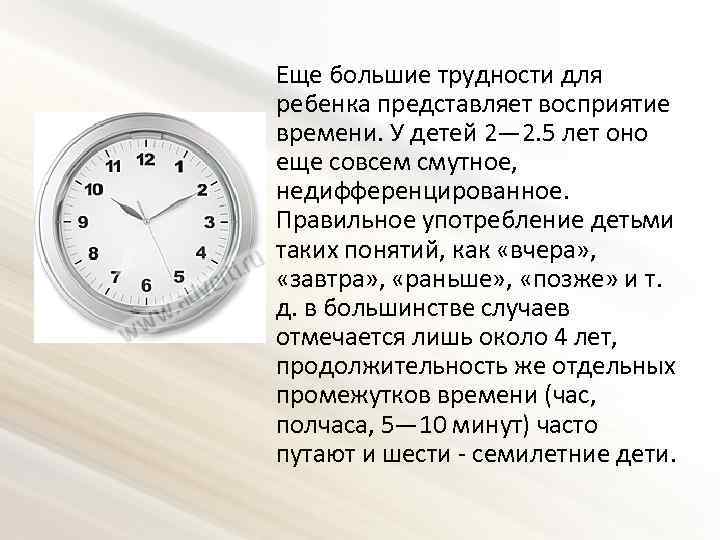 Еще большие трудности для ребенка представляет восприятие времени. У детей 2— 2. 5 лет