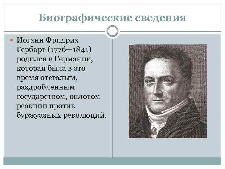 Биографические сведения Иоганн Фридрих Гербарт (1776— 1841) родился в Германии, которая была в это