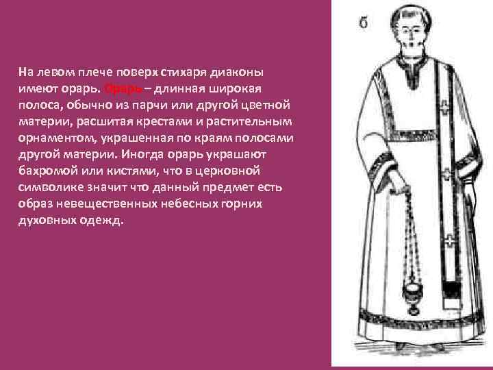 На левом плече поверх стихаря диаконы имеют орарь. Орарь – длинная широкая полоса, обычно