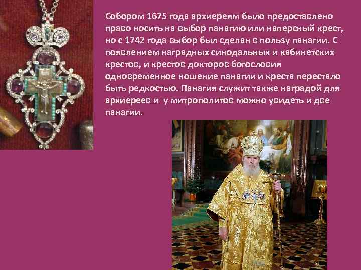 Собором 1675 года архиереям было предоставлено право носить на выбор панагию или наперсный крест,