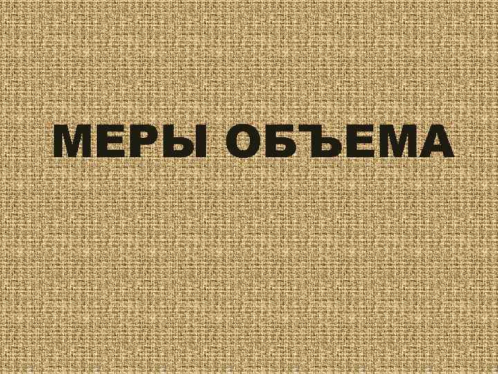 МЕРЫ ОБЪЕМА 