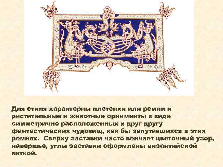 Для стиля характерны плетенки или ремни и растительные и животные орнаменты в виде симметрично