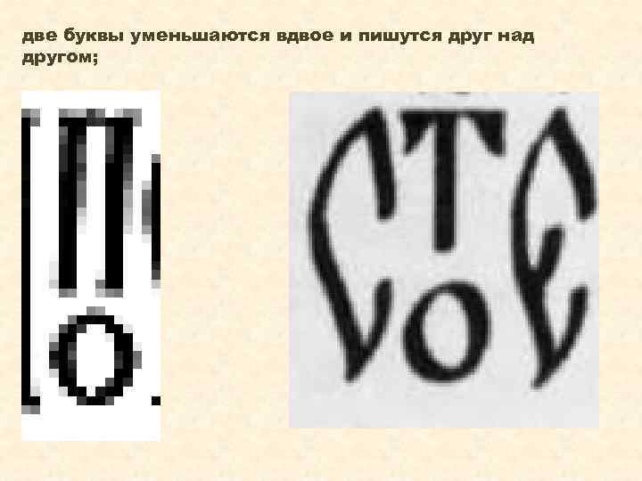 две буквы уменьшаются вдвое и пишутся друг над другом; 