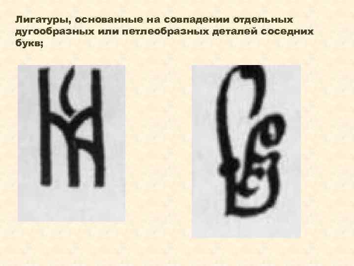 Лигатуры, основанные на совпадении отдельных дугообразных или петлеобразных деталей соседних букв; 
