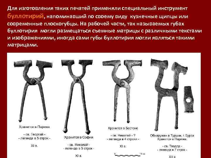 Для изготовления таких печатей применяли специальный инструмент буллотирий, напоминавший по своему виду кузнечные щипцы