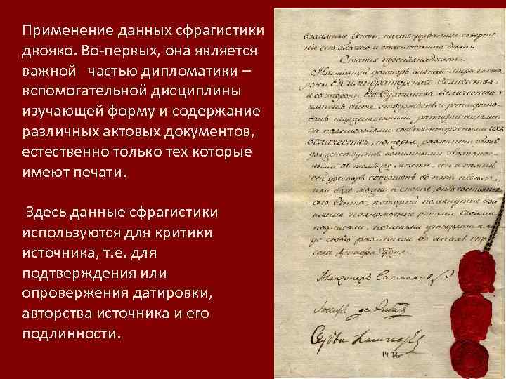 Применение данных сфрагистики двояко. Во-первых, она является важной частью дипломатики – вспомогательной дисциплины изучающей