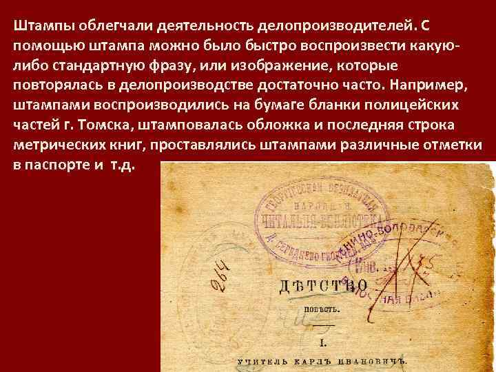 Штампы облегчали деятельность делопроизводителей. С помощью штампа можно было быстро воспроизвести какуюлибо стандартную фразу,
