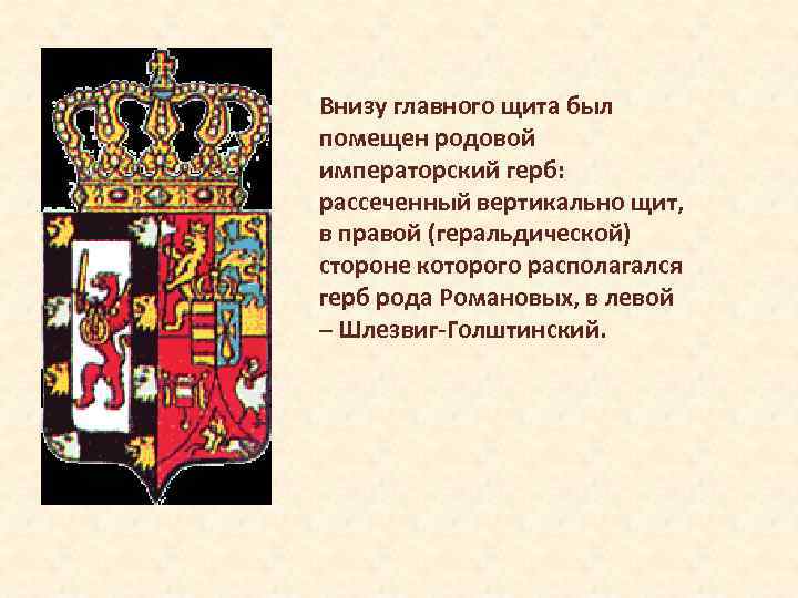 Внизу главного щита был помещен родовой императорский герб: рассеченный вертикально щит, в правой (геральдической)