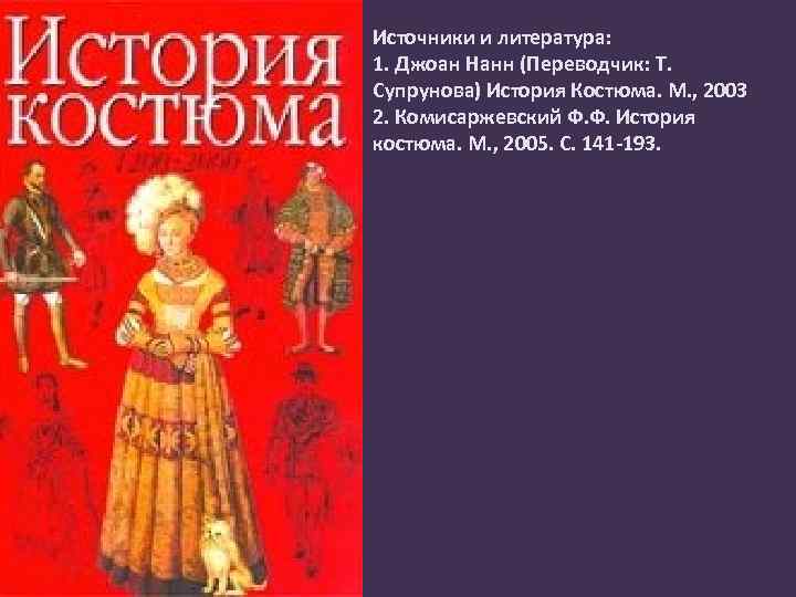 Источники и литература: 1. Джоан Нанн (Переводчик: Т. Супрунова) История Костюма. М. , 2003