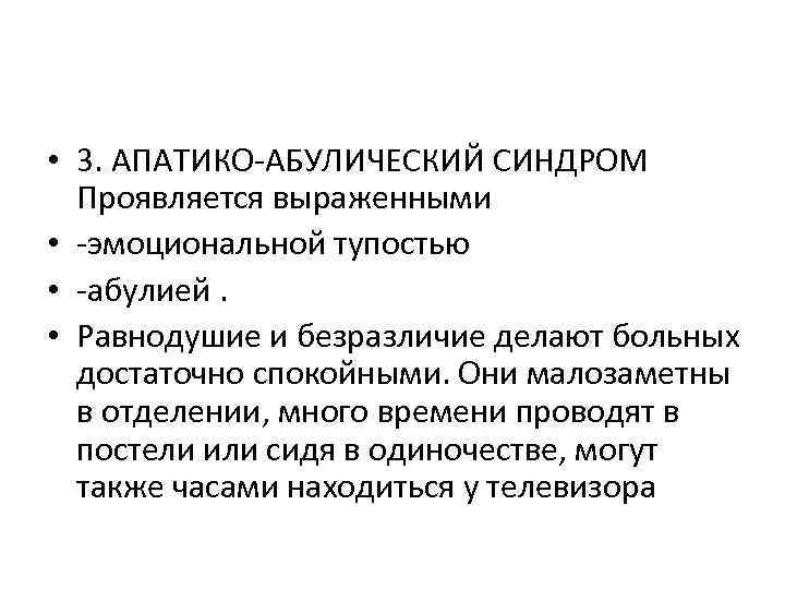  • 3. АПАТИКО-АБУЛИЧЕСКИЙ СИНДРОМ Проявляется выраженными • -эмоциональной тупостью • -абулией. • Равнодушие