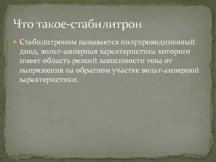 Что такое-стабилитрон Стабилитроном называется полупроводниковый диод, вольт-амперная характеристика которого имеет область резкой зависимости тока