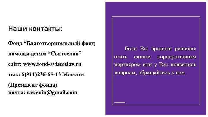 Наши контакты: Фонд “Благотворительный фонд помощи детям “Святослав” сайт: www. fond-sviatoslav. ru тел. :