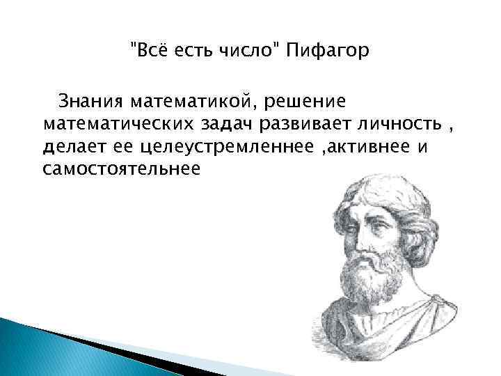 "Всё есть число" Пифагор Знания математикой, решение математических задач развивает личность , делает ее