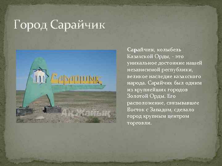Город Сарайчик, колыбель Казахской Орды, - это уникальное достояние нашей независимой республики, великое наследие
