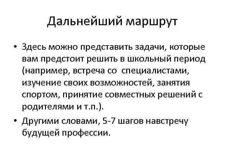 Дальнейший маршрут • Здесь можно представить задачи, которые вам предстоит решить в школьный период