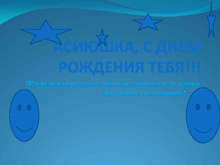 АСИЮШКА, С ДНЕМ РОЖДЕНИЯ ТЕБЯ!!! Желаю всего того, чего не желали, и всего того