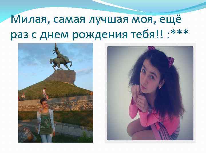 Милая, самая лучшая моя, ещё раз с днем рождения тебя!! : *** 