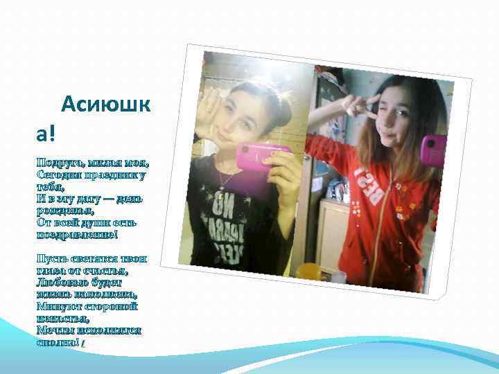 а! Асиюшк Подруга, милая моя, Сегодня праздник у тебя, И в эту дату —