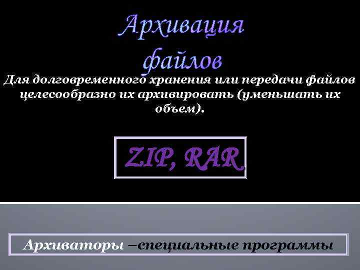 Архивация файлов Для долговременного хранения или передачи файлов целесообразно их архивировать (уменьшать их объем).