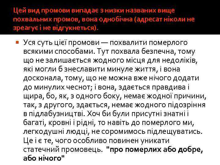 Цей вид промови випадає з низки названих вище похвальних промов, вона однобічна (адресат ніколи