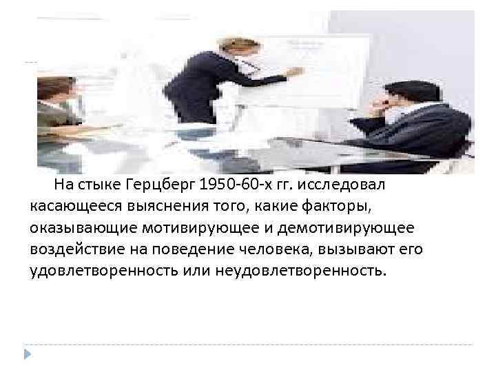 На стыке Герцберг 1950 -60 -х гг. исследовал касающееся выяснения того, какие факторы, оказывающие